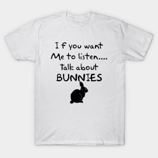 if you want me to listen talk about bunnies T-Shirt